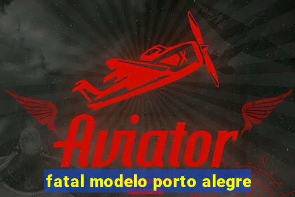 fatal modelo porto alegre